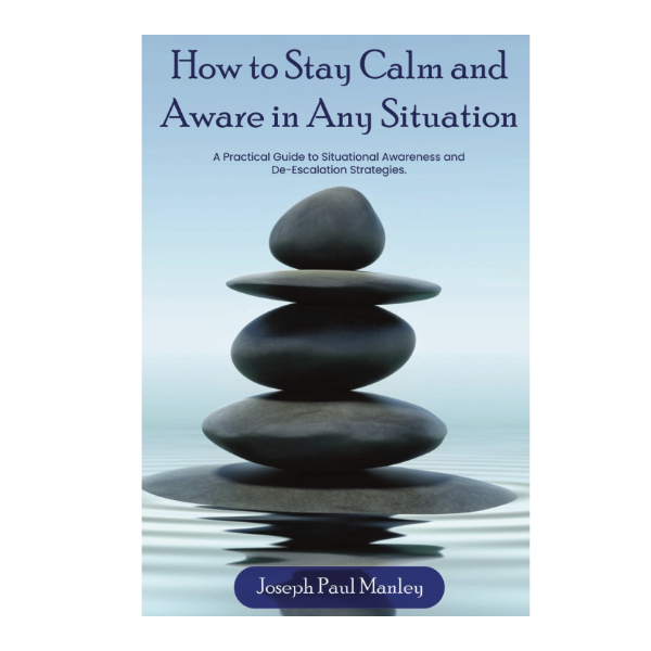 Joseph Paul Manley, How to Stay Calm and Aware in Any Situation