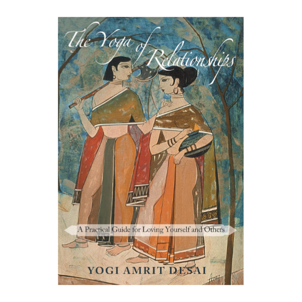 The Yoga of Relationships by Yogi Amrit Desai