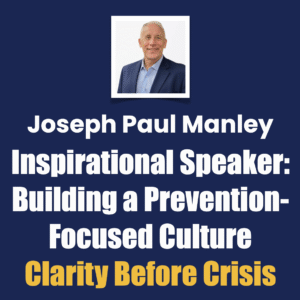 Joseph Paul Manley Inspirational Speaker Building a Prevention-Focused Culture Clarity Before Crisis