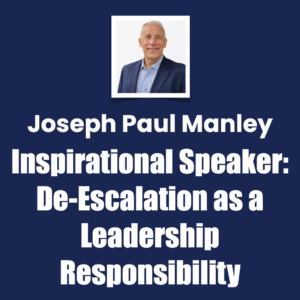 Joseph Paul Manley Inspirational Speaker, De‑Escalation as a Leadership Responsibility