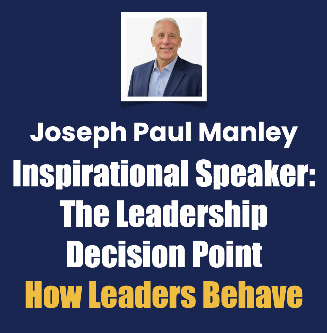 Joseph Paul Manley Inspirational Speaker: The Leadership Decision Point, How Leaders Behave Joseph Paul Manley Inspirational Speaker: The Leadership Decision Point, How Leaders Behave