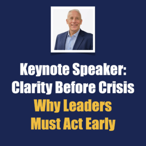 Keynote Speaker Clarity Before Crisis Why Leaders Must Act Early