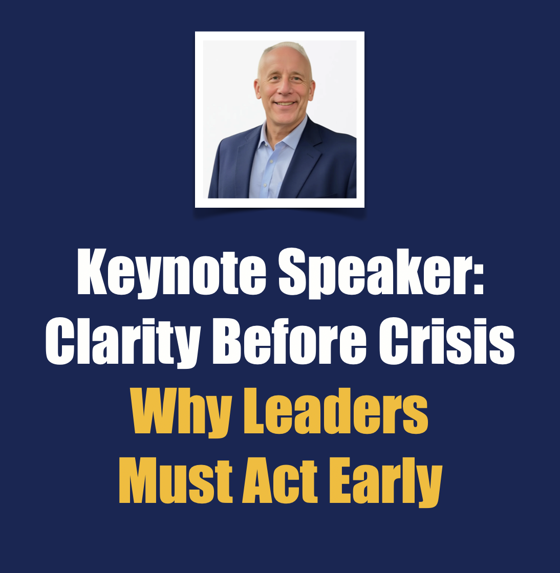 Keynote Speaker Clarity Before Crisis Why Leaders Must Act Early