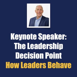 Keynote Speaker The Leadership Decision Point How Leaders Behave