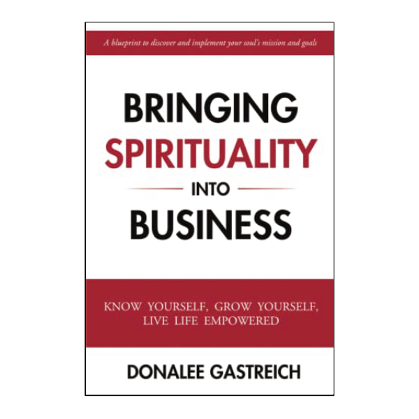 Bringing Spirituality Into Business by Donalee Gastreich