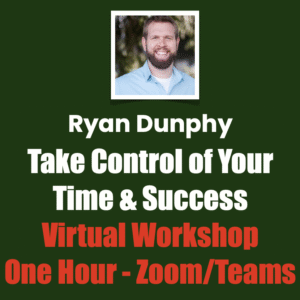 Special Offer Ryan Dunphy Take Control of Your Time and Success Virtual Workshop One Hour Zoom/Teams