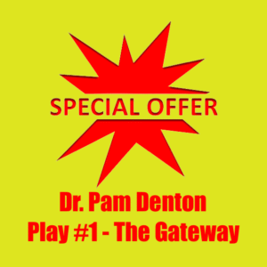 Special Offer - Dr. Pam Denton - Play #1 - The Gateway