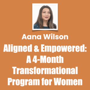 Aana Wilson Aligned and Empowered A 4 Month Transformational Program for Women