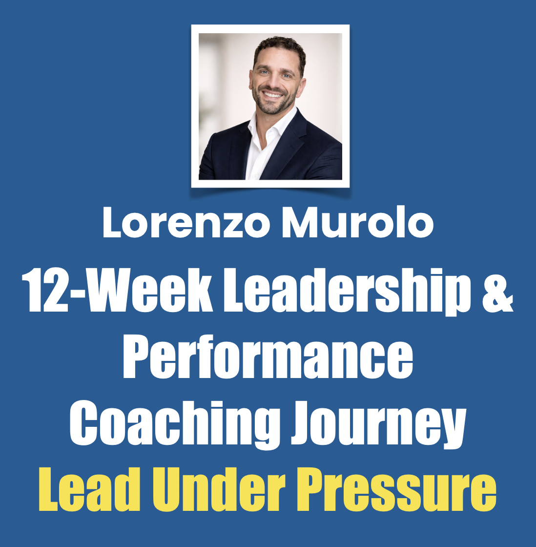 Lorenzo Murolo, 12-Week Leadership and Performance Coaching Journey, Lead Under Pressure Lorenzo Murolo, 12-Week Leadership and Performance Coaching Journey, Lead Under Pressure