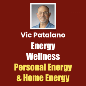 Vic Patalano, Energy Wellness, Personal Energy & Home Energy