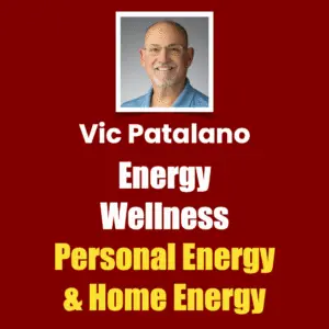 Vic Patalano, Energy Wellness, Personal Energy & Home Energy