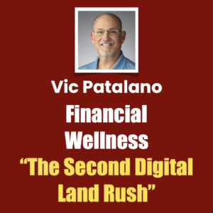 Vic Patalano, FInancial Wellness, The Second Digital Land Rush