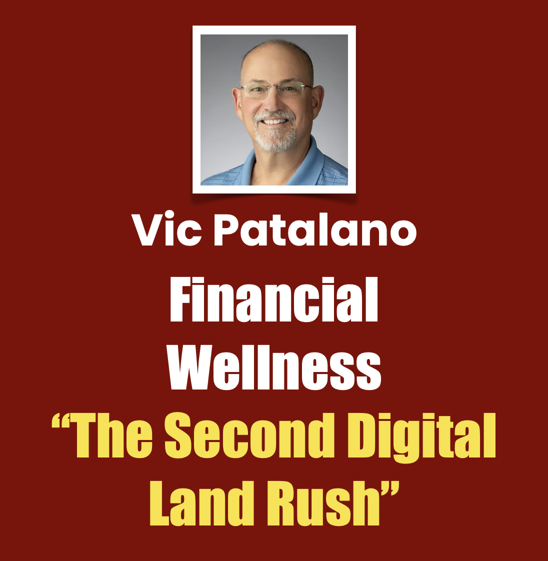 Vic Patalano, FInancial Wellness, The Second Digital Land Rush Vic Patalano, FInancial Wellness, The Second Digital Land Rush