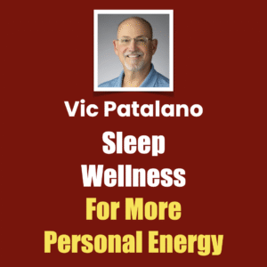 Vic Patlano, Sleep Wellness for More Personal Energy