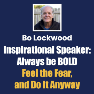 Bo Lockwood, Inspirational Speaker, Always be BOLD, Feel the Fear and Do It Anyway