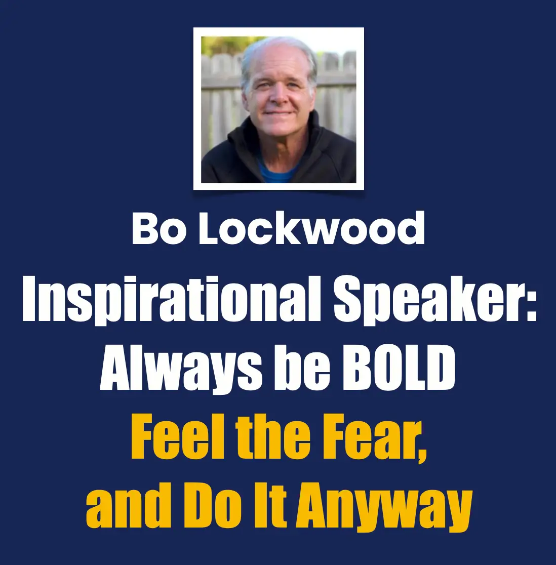 Bo Lockwood, Inspirational Speaker, Always be BOLD, Feel the Fear and Do It Anyway