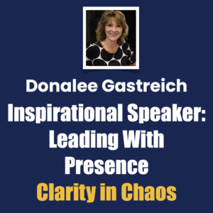 Donalee Gastreich, Inspirational Speaker, Leading With Presence