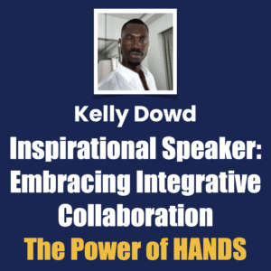 Kelly Dowd Inspirational Speaker: Embracing Integrative Collaboration, The Power of HANDS