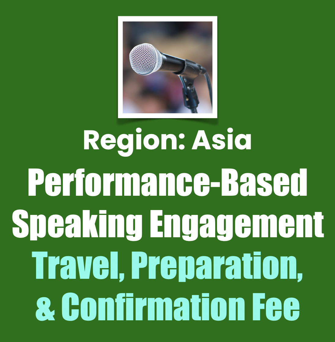 Region: Asia Performance-Based Speaking Engagement
Travel, Preparation, & Confirmation Fee Region: Asia Performance-Based Speaking Engagement
Travel, Preparation, & Confirmation Fee