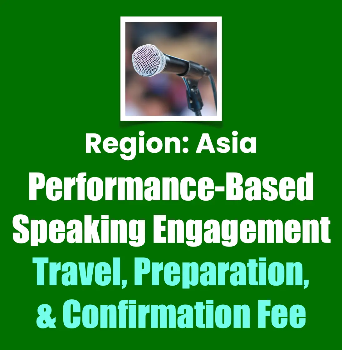 Region: Asia Performance-Based Speaking Engagement
Travel, Preparation, & Confirmation Fee