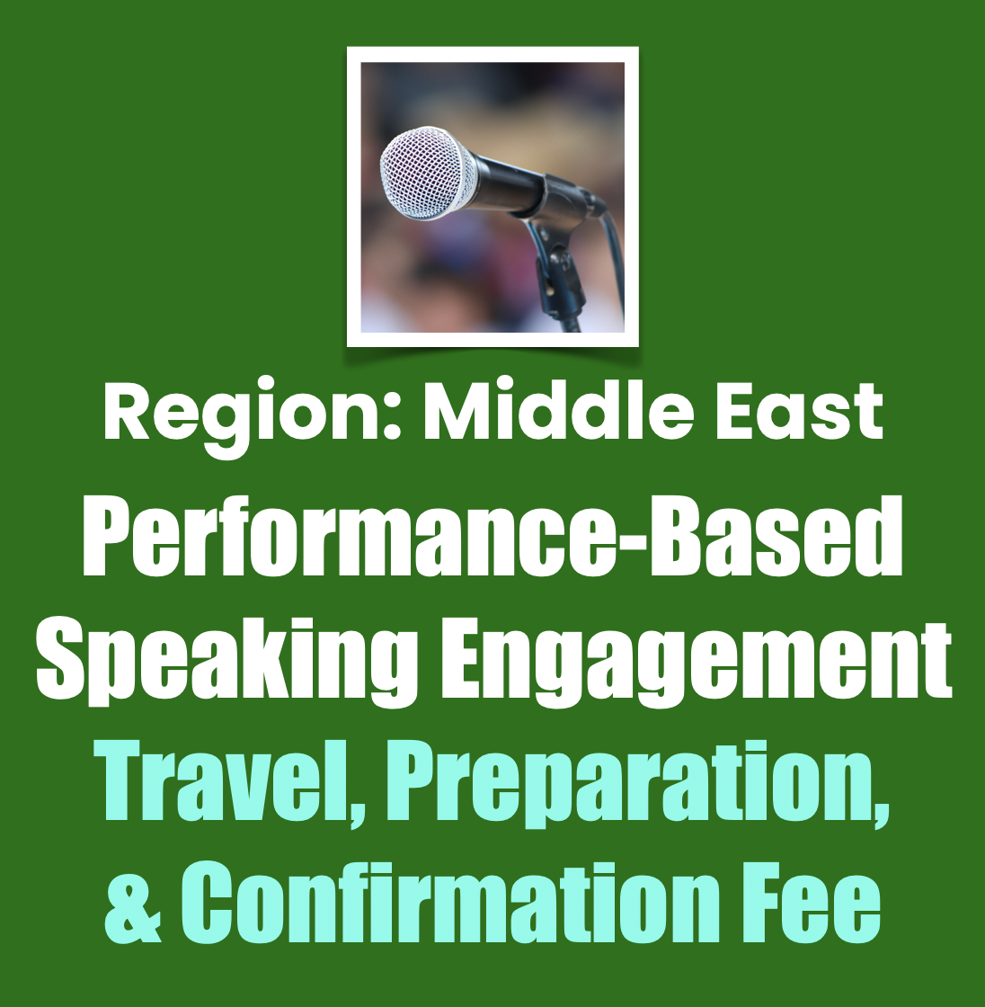 Region: Middle East Performance-Based Speaking Engagement
Travel, Preparation, & Confirmation Fee Region: Middle East Performance-Based Speaking Engagement
Travel, Preparation, & Confirmation Fee