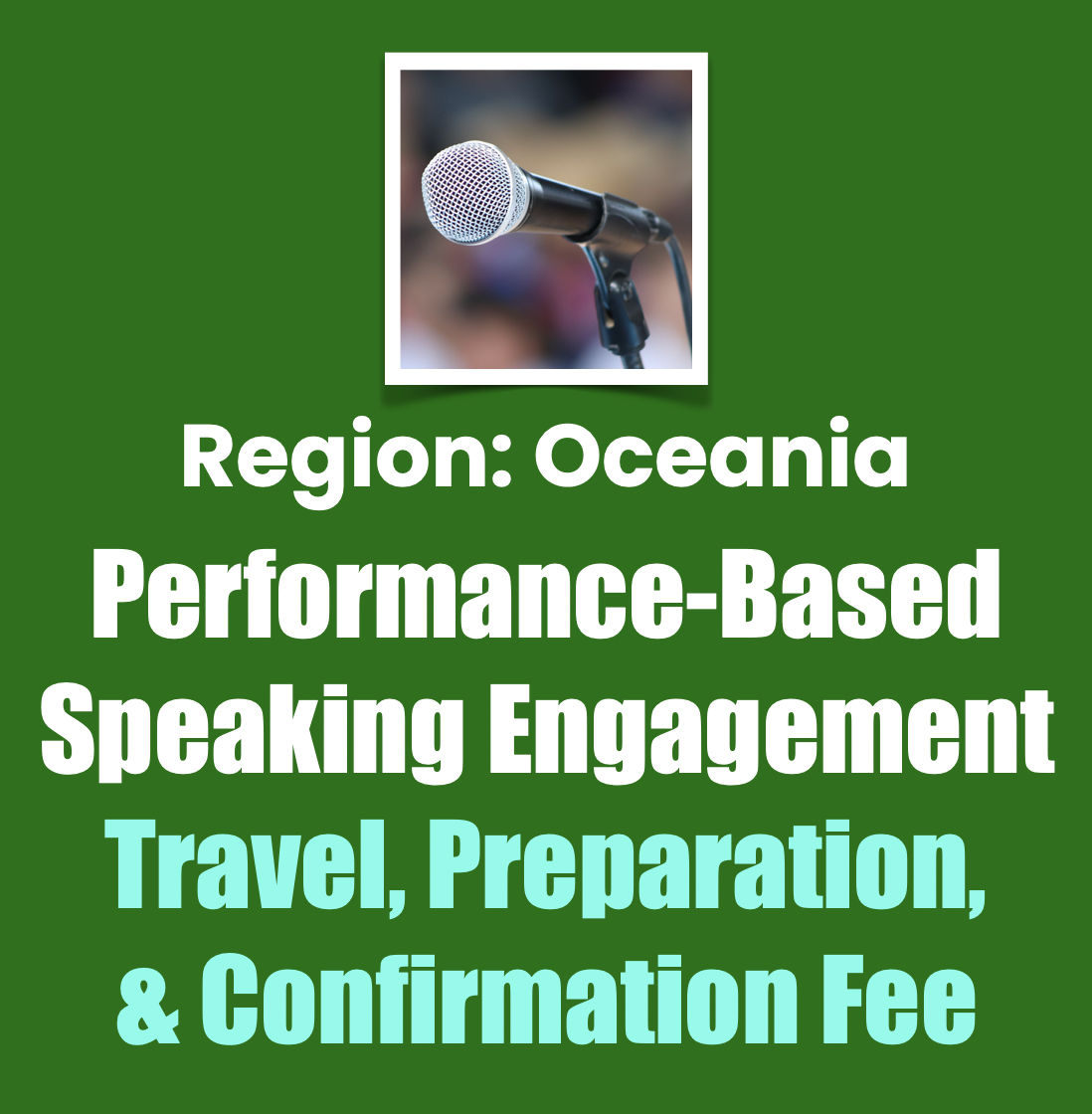 Region: Oceania Performance-Based Speaking Engagement
Travel, Preparation, & Confirmation Fee Region: Oceania Performance-Based Speaking Engagement
Travel, Preparation, & Confirmation Fee